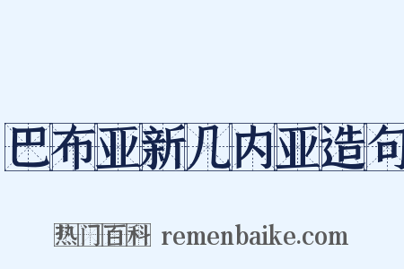 巴布亚新几内亚造句是什么意思的图片